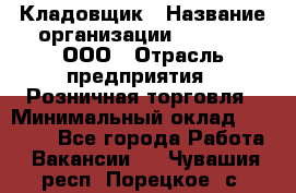 Кладовщик › Название организации ­ O’stin, ООО › Отрасль предприятия ­ Розничная торговля › Минимальный оклад ­ 17 200 - Все города Работа » Вакансии   . Чувашия респ.,Порецкое. с.